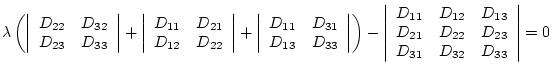 $\displaystyle \lambda\left(
\left\vert\begin{array}{cc} D_{22} & D_{32}\  D_{2...
...} & D_{22} & D_{23} \\
D_{31} & D_{32} & D_{33} \\
\end{array}\right\vert = 0$