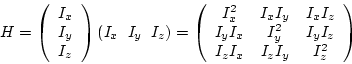 \begin{displaymath}
H = \left(\begin{array}{c}
I_x\ I_y\ I_z\end{array}\right)...
...^2 & I_yI_z \\
I_zI_x & I_zI_y & I_z^2 \\
\end{array}\right)
\end{displaymath}