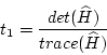 \begin{displaymath}
t_1 = \frac{det(\widehat{H})}{trace(\widehat{H})}
\end{displaymath}
