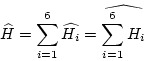 \begin{displaymath}
\widehat{H} = \sum_{i=1}^6 \widehat{H_i} = \widehat{\sum_{i=1}^6 H_i}
\end{displaymath}