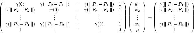 \begin{displaymath}
\left( \begin{array}{ccccc}
\gamma(0) & \gamma(\parallel P_...
...mma(\parallel P_0 - P_n \parallel)\\
1
\end{array} \right)
\end{displaymath}