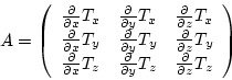 \begin{displaymath}
A = \left(\begin{array}{ccc}
\frac{\partial}{\partial x}T_x...
...tial
y}T_z &\frac{\partial}{\partial z}T_z\end{array}\right)
\end{displaymath}