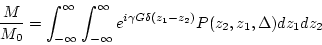 \begin{displaymath}
\frac{M}{M_0} = \int_{-\infty}^{\infty} \int_{-\infty}^{\infty} e^{i\gamma G
\delta(z_1 - z_2)} P(z_2, z_1, \Delta)dz_1 dz_2
\end{displaymath}